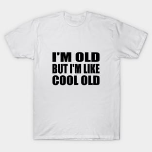 I'm Old But I'm Like Cool Old T-Shirt